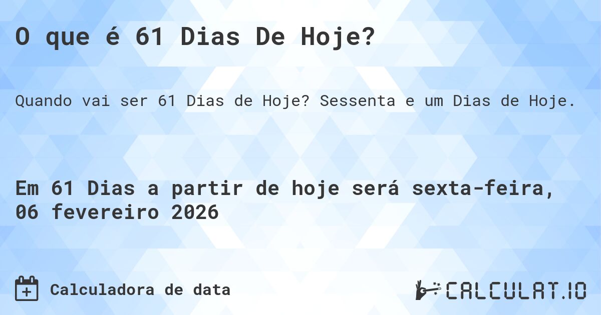 O que é 61 Dias De Hoje?. Sessenta e um Dias de Hoje.