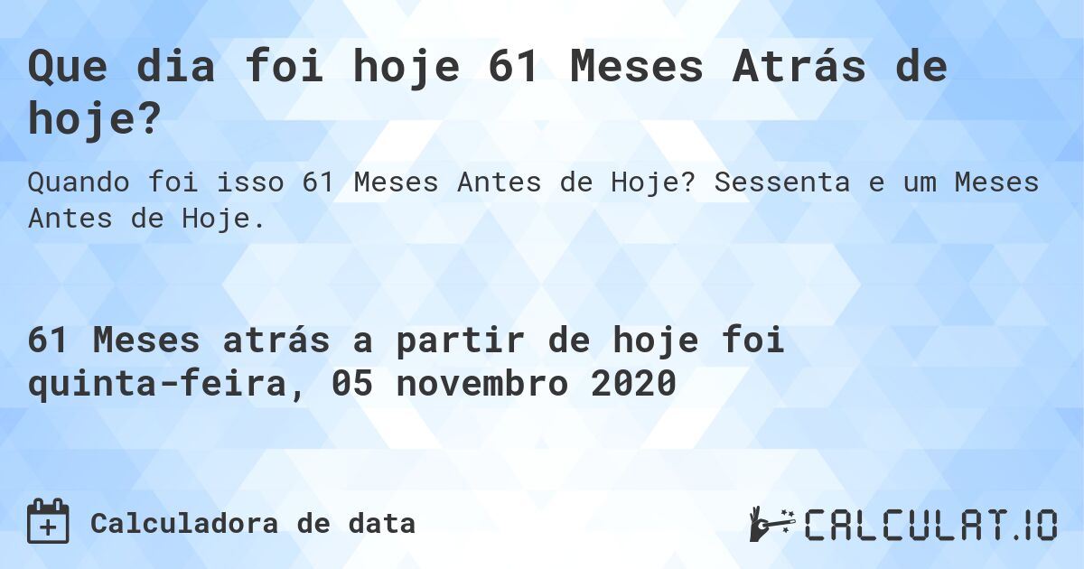 Que dia foi hoje 61 Meses Atrás de hoje?. Sessenta e um Meses Antes de Hoje.