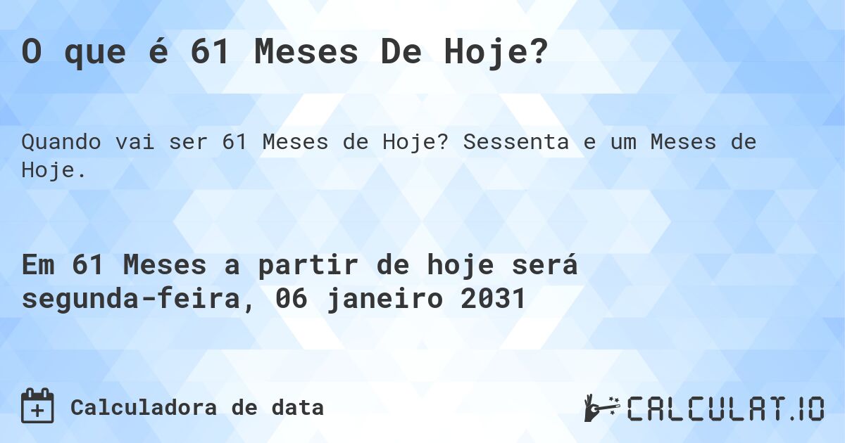 O que é 61 Meses De Hoje?. Sessenta e um Meses de Hoje.