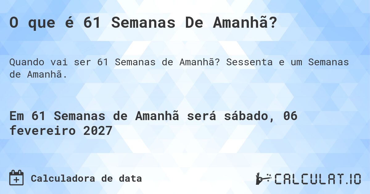 O que é 61 Semanas De Amanhã?. Sessenta e um Semanas de Amanhã.