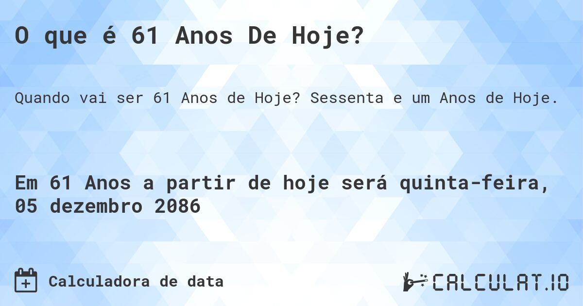 O que é 61 Anos De Hoje?. Sessenta e um Anos de Hoje.
