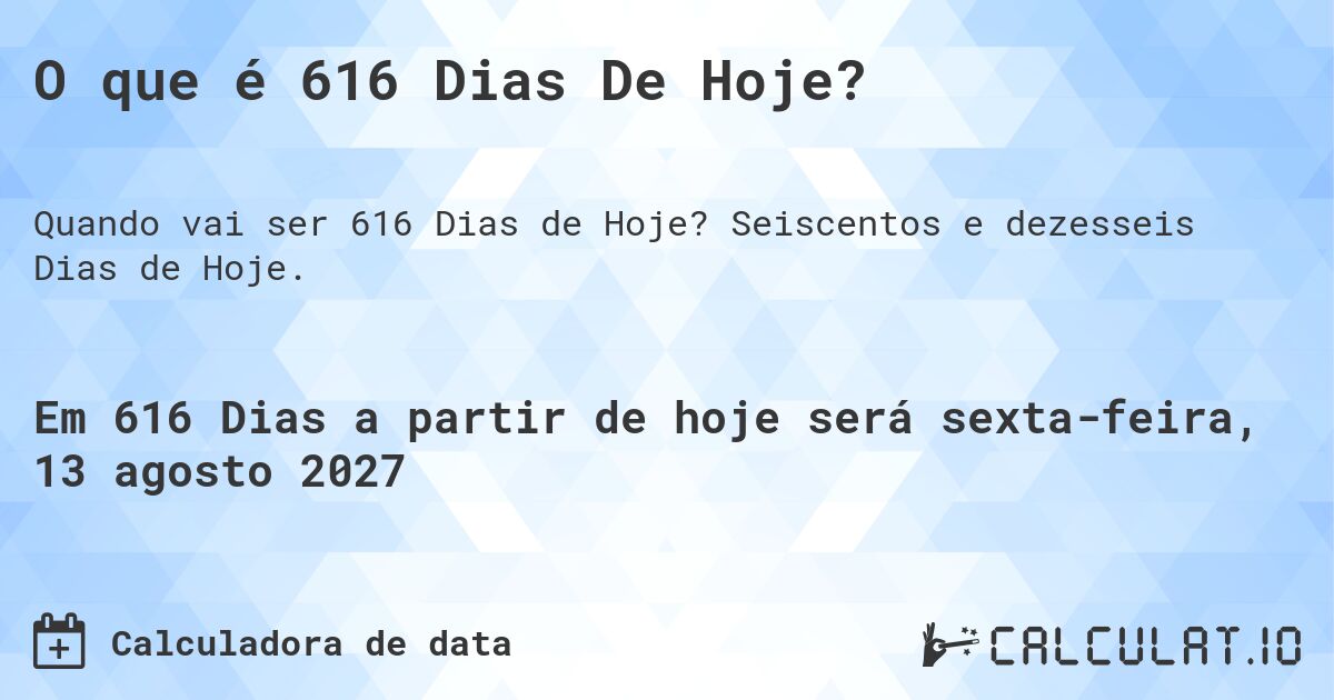 O que é 616 Dias De Hoje?. Seiscentos e dezesseis Dias de Hoje.