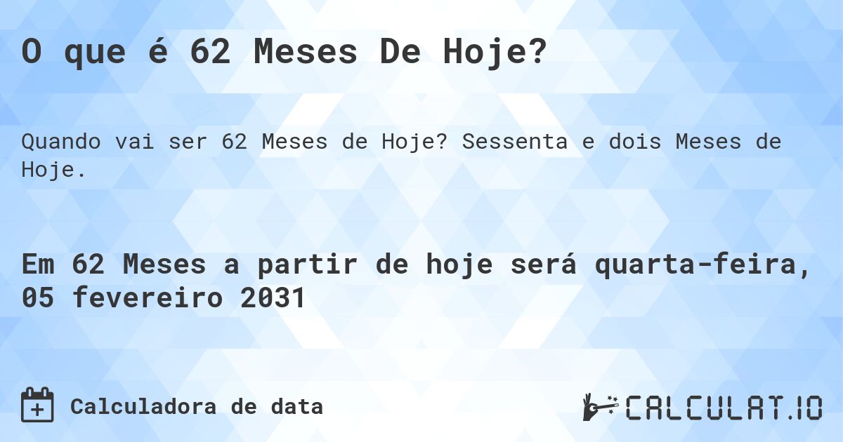 O que é 62 Meses De Hoje?. Sessenta e dois Meses de Hoje.