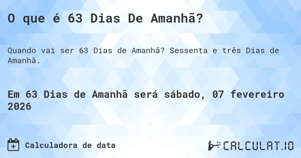O que é 63 Dias De Amanhã?. Sessenta e três Dias de Amanhã.