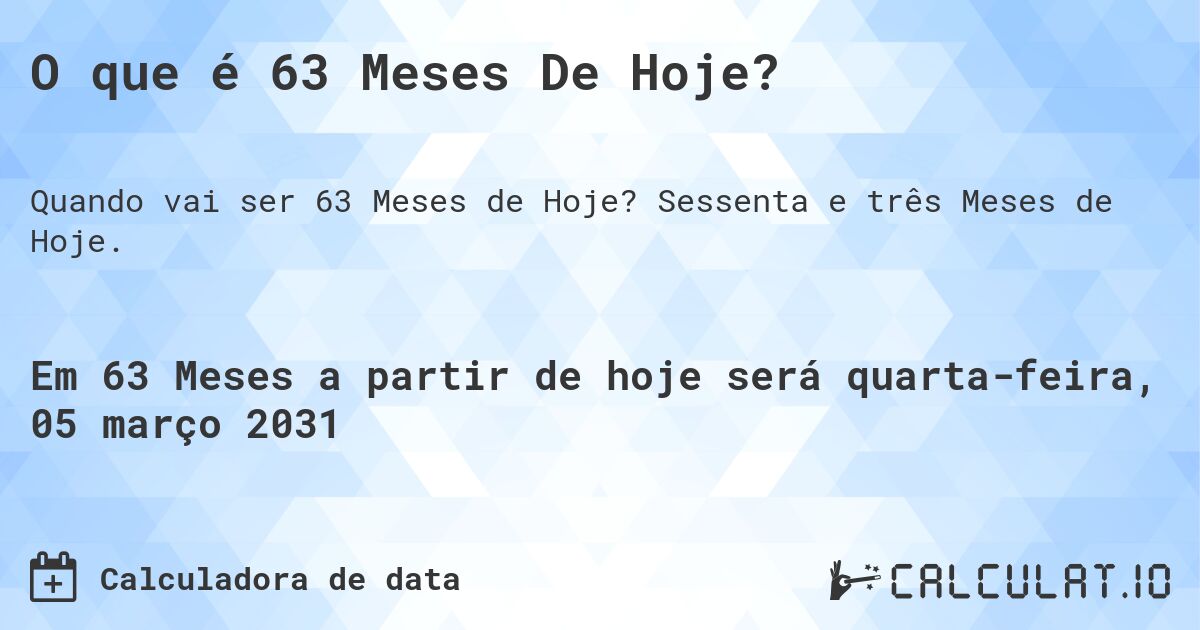 O que é 63 Meses De Hoje?. Sessenta e três Meses de Hoje.