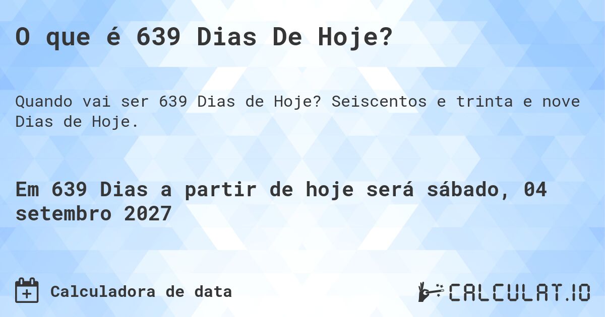 O que é 639 Dias De Hoje?. Seiscentos e trinta e nove Dias de Hoje.
