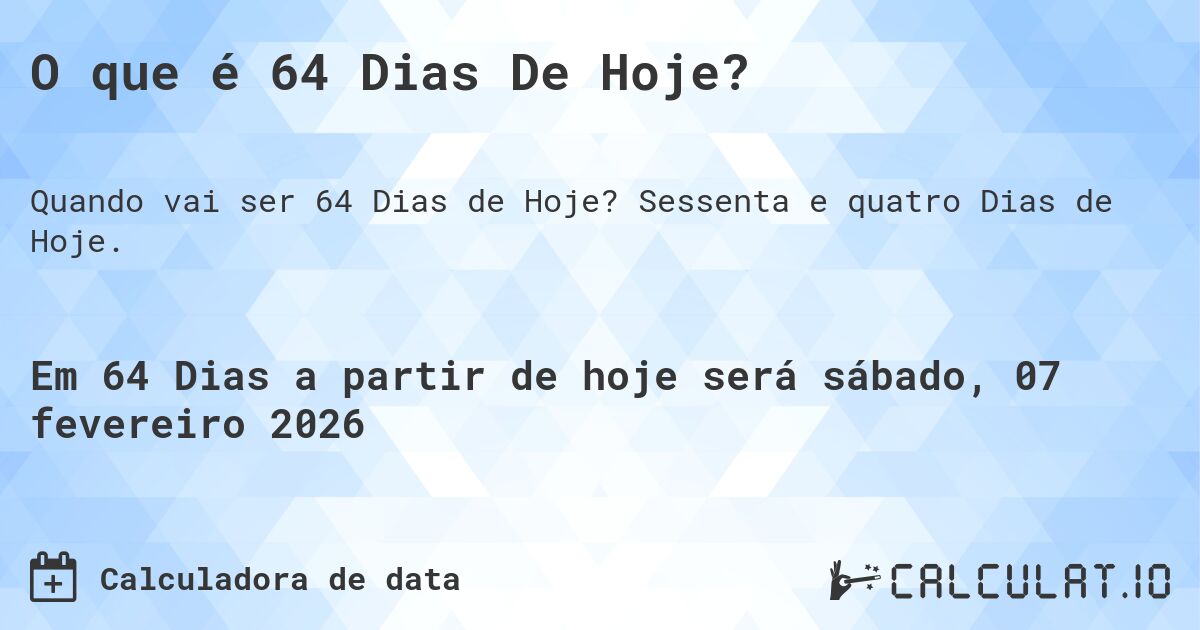 O que é 64 Dias De Hoje?. Sessenta e quatro Dias de Hoje.