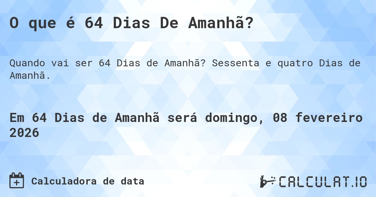 O que é 64 Dias De Amanhã?. Sessenta e quatro Dias de Amanhã.