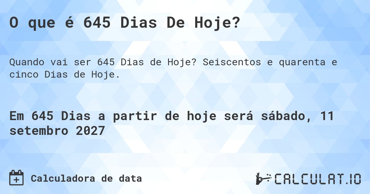 O que é 645 Dias De Hoje?. Seiscentos e quarenta e cinco Dias de Hoje.
