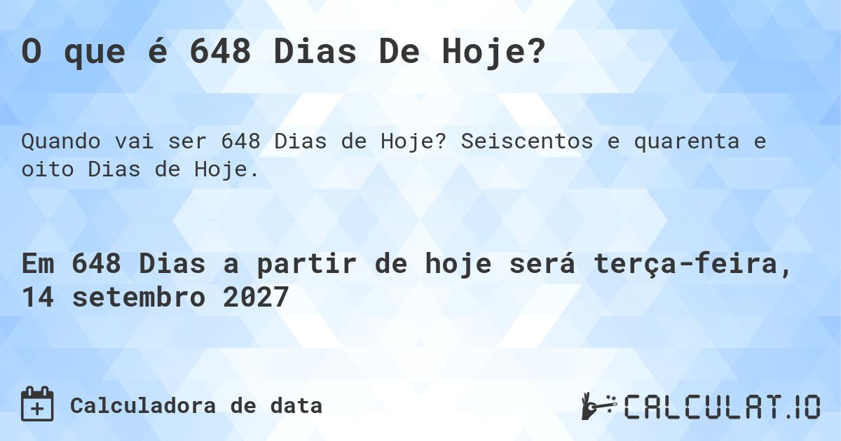 O que é 648 Dias De Hoje?. Seiscentos e quarenta e oito Dias de Hoje.