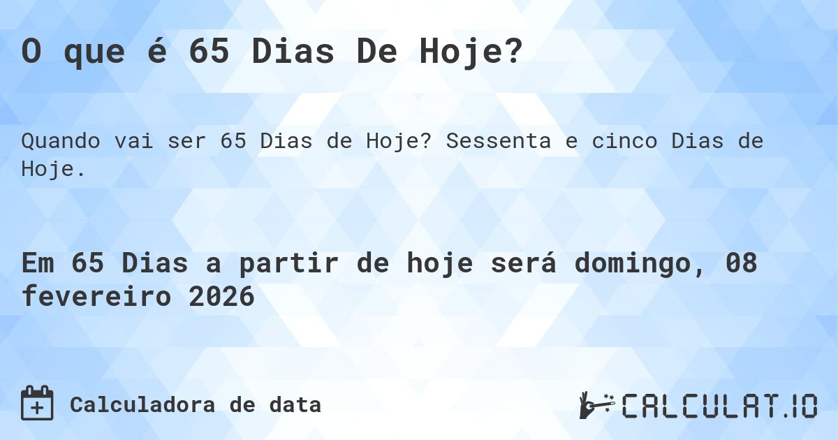 O que é 65 Dias De Hoje?. Sessenta e cinco Dias de Hoje.