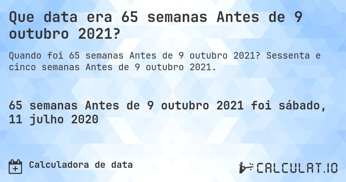 Que data era 65 semanas Antes de 9 outubro 2021?. Sessenta e cinco semanas Antes de 9 outubro 2021.
