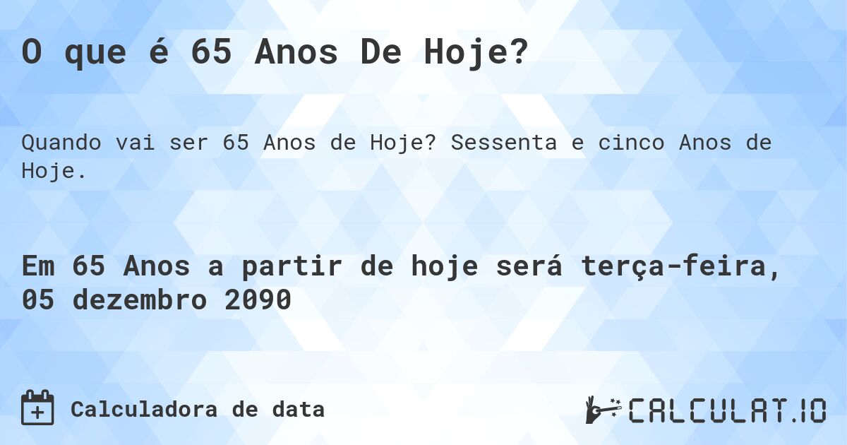 O que é 65 Anos De Hoje?. Sessenta e cinco Anos de Hoje.