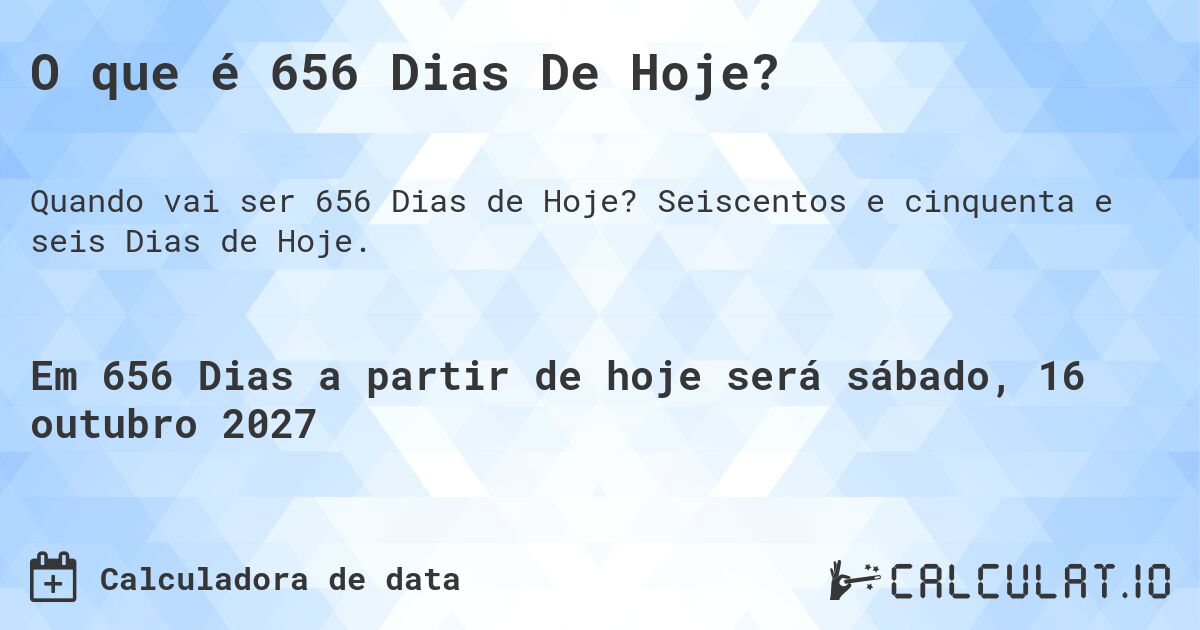 O que é 656 Dias De Hoje?. Seiscentos e cinquenta e seis Dias de Hoje.