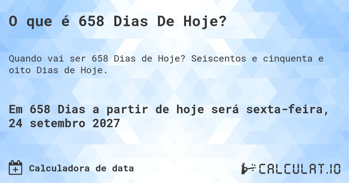 O que é 658 Dias De Hoje?. Seiscentos e cinquenta e oito Dias de Hoje.