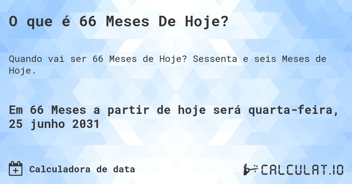 O que é 66 Meses De Hoje?. Sessenta e seis Meses de Hoje.