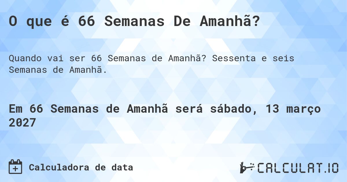 O que é 66 Semanas De Amanhã?. Sessenta e seis Semanas de Amanhã.