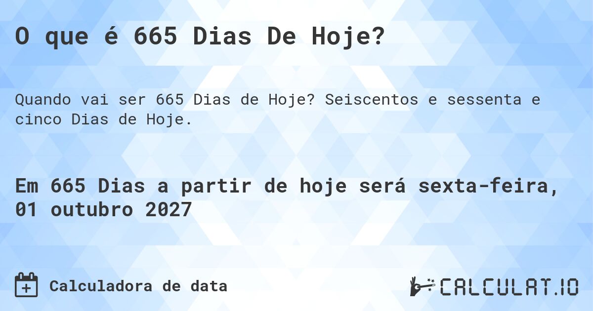 O que é 665 Dias De Hoje?. Seiscentos e sessenta e cinco Dias de Hoje.