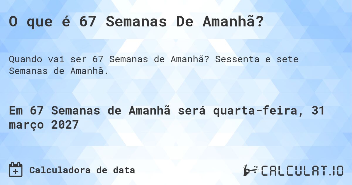 O que é 67 Semanas De Amanhã?. Sessenta e sete Semanas de Amanhã.