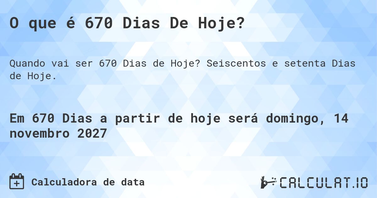 O que é 670 Dias De Hoje?. Seiscentos e setenta Dias de Hoje.
