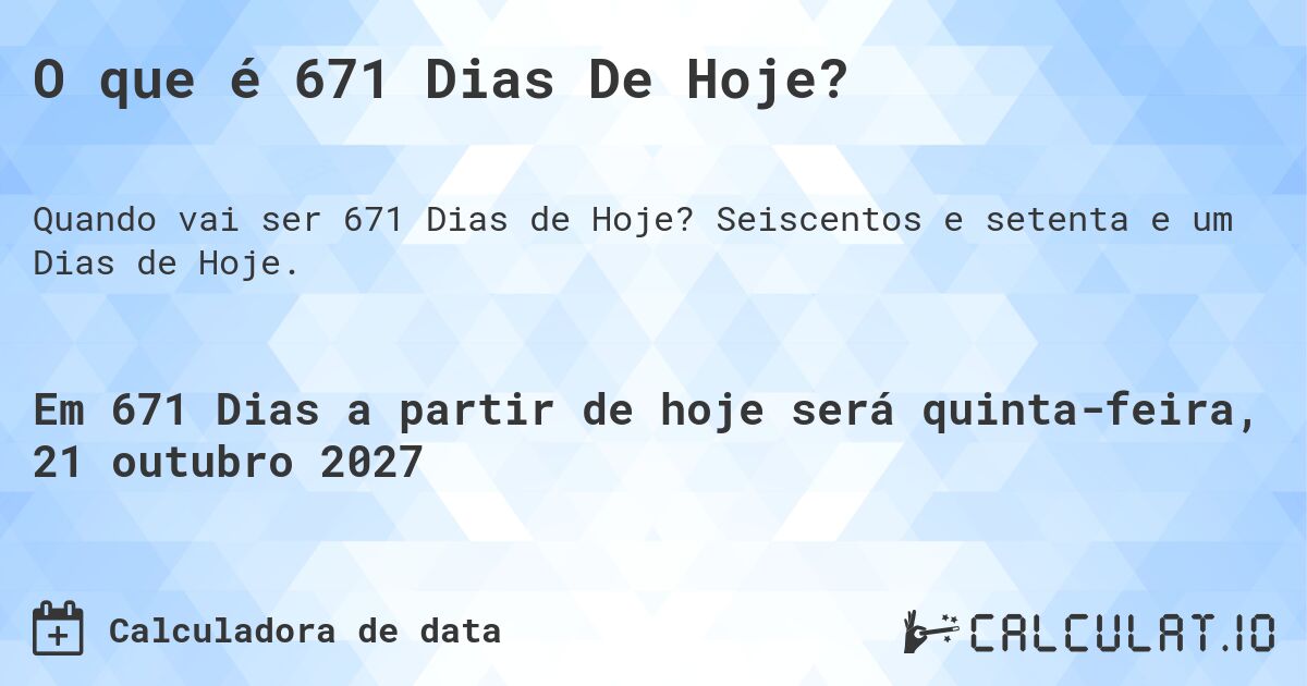 O que é 671 Dias De Hoje?. Seiscentos e setenta e um Dias de Hoje.