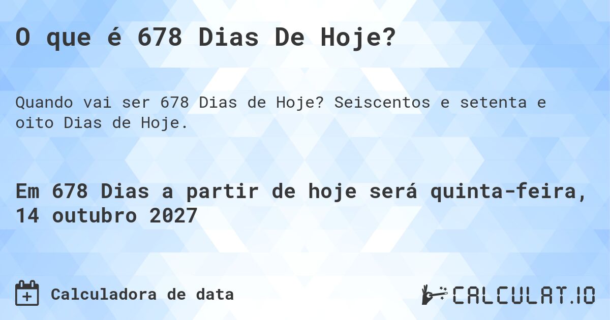 O que é 678 Dias De Hoje?. Seiscentos e setenta e oito Dias de Hoje.