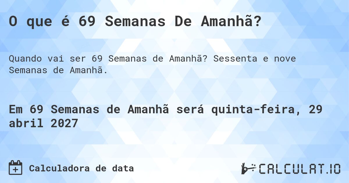 O que é 69 Semanas De Amanhã?. Sessenta e nove Semanas de Amanhã.