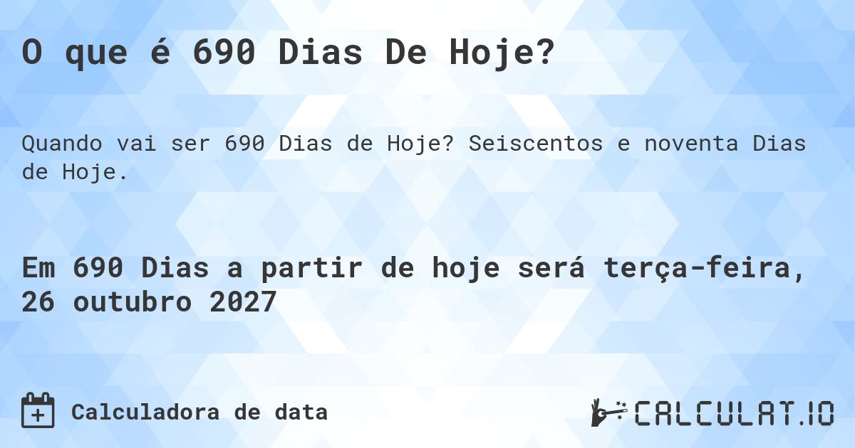 O que é 690 Dias De Hoje?. Seiscentos e noventa Dias de Hoje.