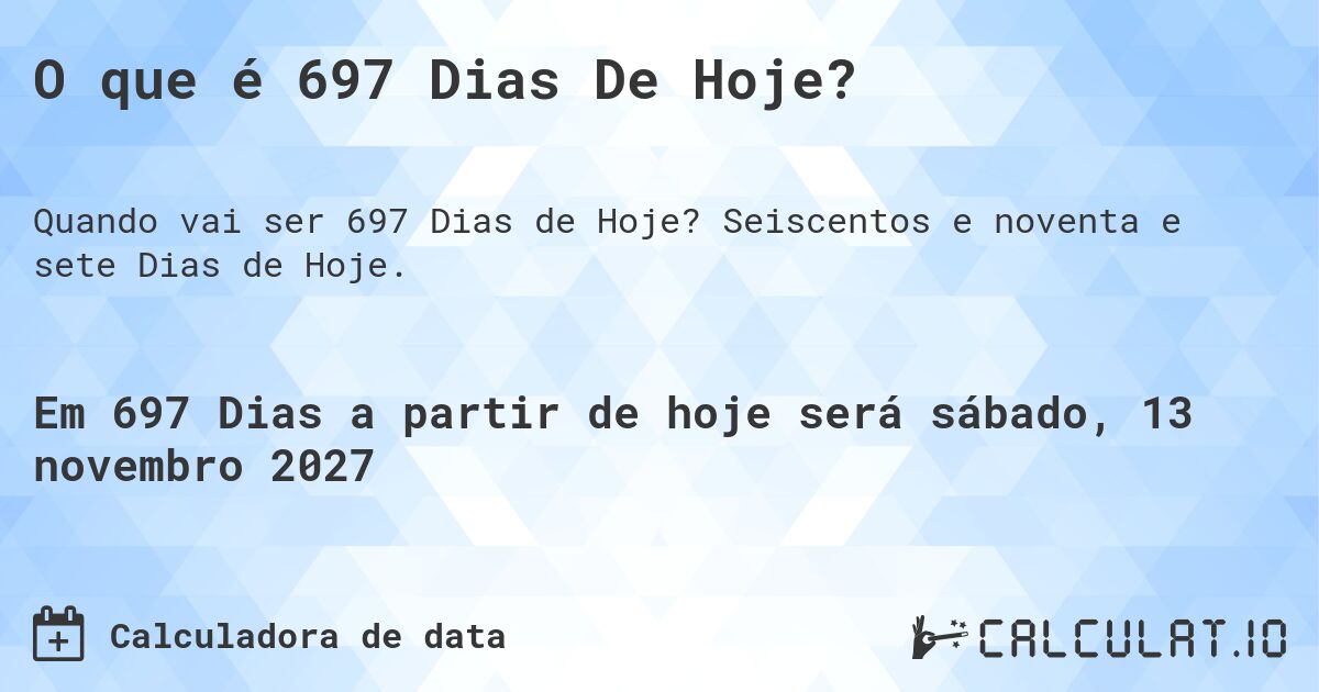 O que é 697 Dias De Hoje?. Seiscentos e noventa e sete Dias de Hoje.