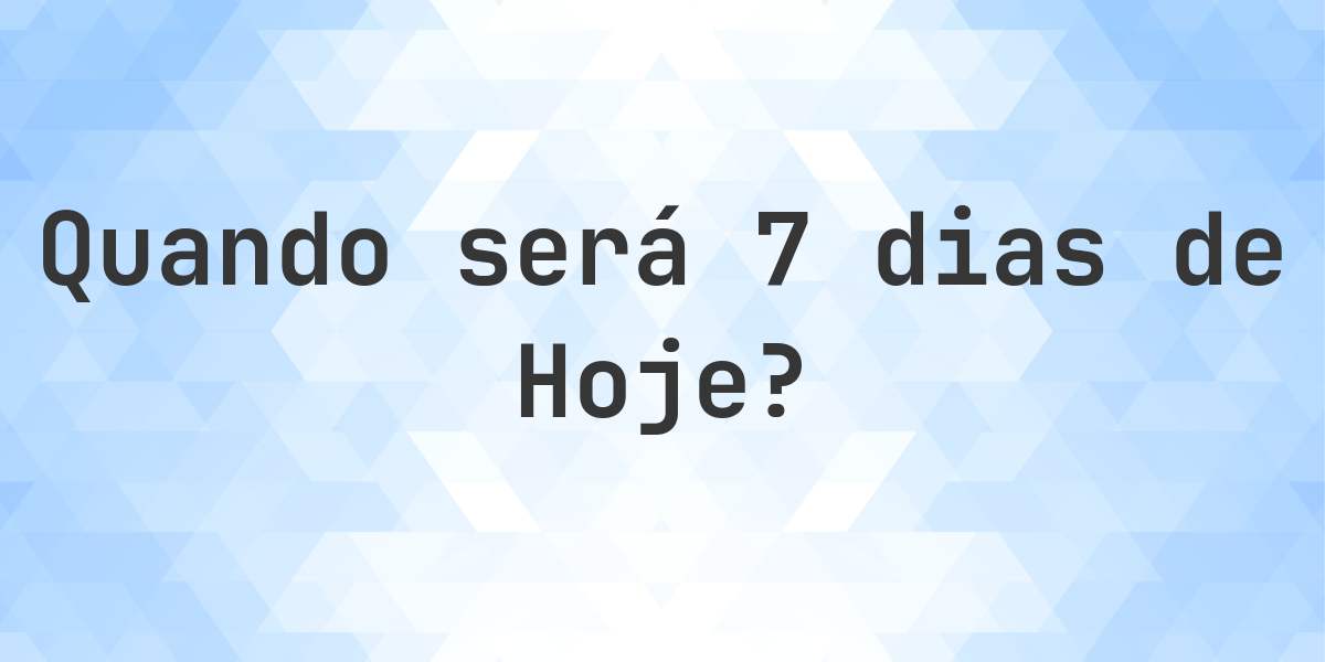 O que é 7 Dias De Hoje? - Calculatio
