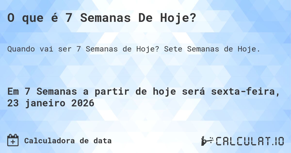 O que é 7 Semanas De Hoje?. Sete Semanas de Hoje.