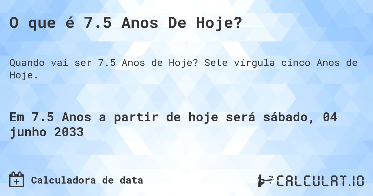 O que é 7.5 Anos De Hoje?. Sete vírgula cinco Anos de Hoje.