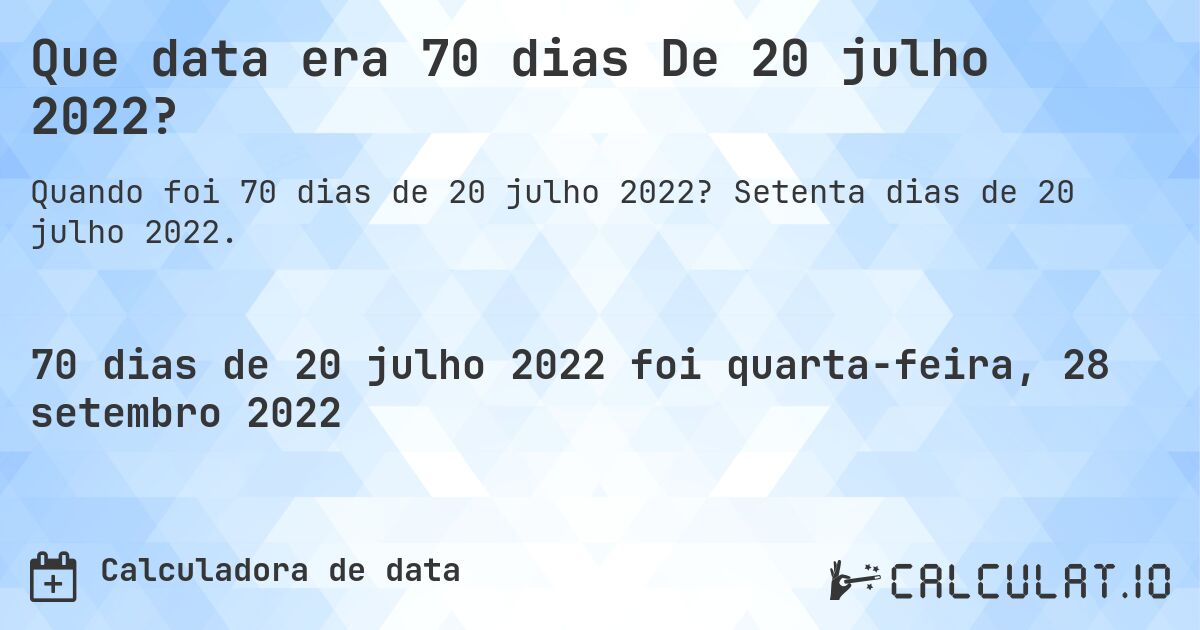 Que data era 70 dias De 20 julho 2022?. Setenta dias de 20 julho 2022.