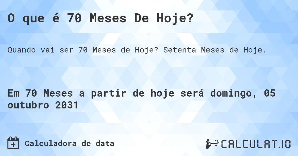 O que é 70 Meses De Hoje?. Setenta Meses de Hoje.