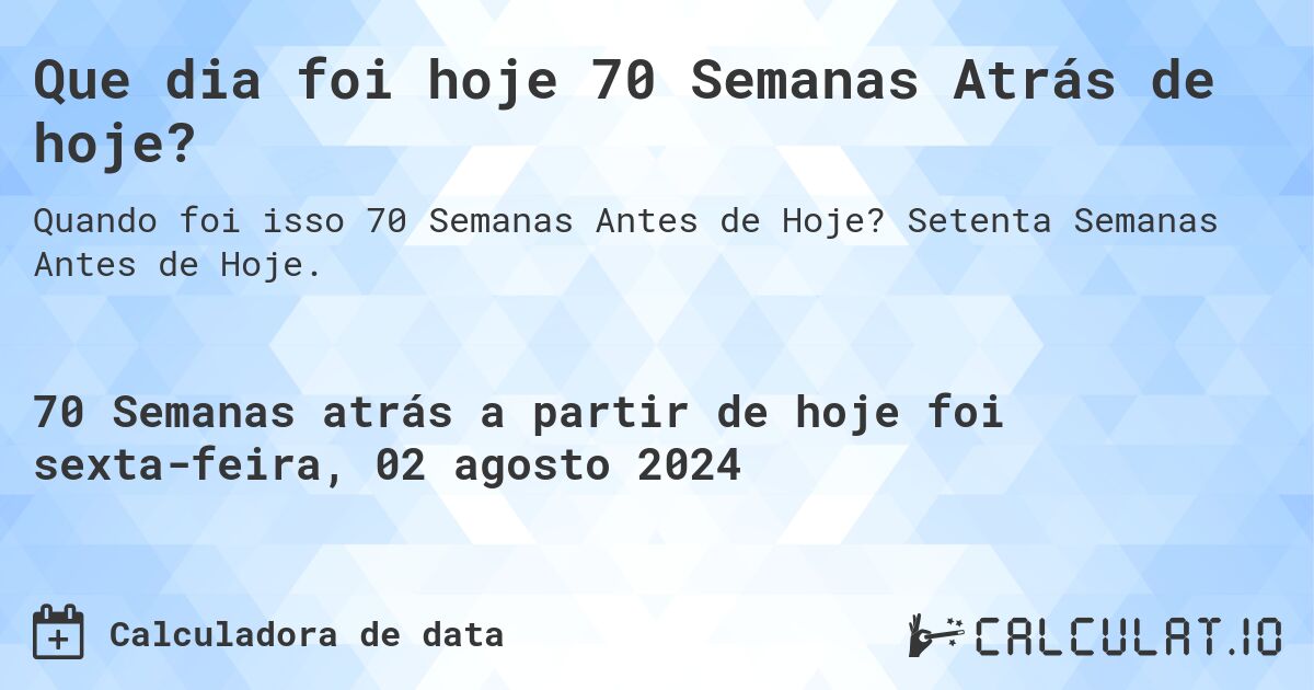 Que dia foi hoje 70 Semanas Atrás de hoje?. Setenta Semanas Antes de Hoje.