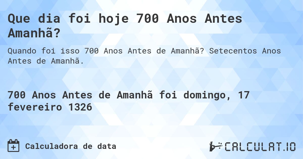 Que dia foi hoje 700 Anos Antes Amanhã?. Setecentos Anos Antes de Amanhã.
