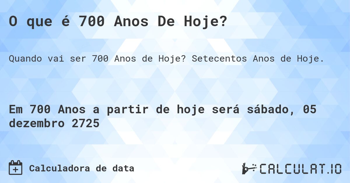 O que é 700 Anos De Hoje?. Setecentos Anos de Hoje.