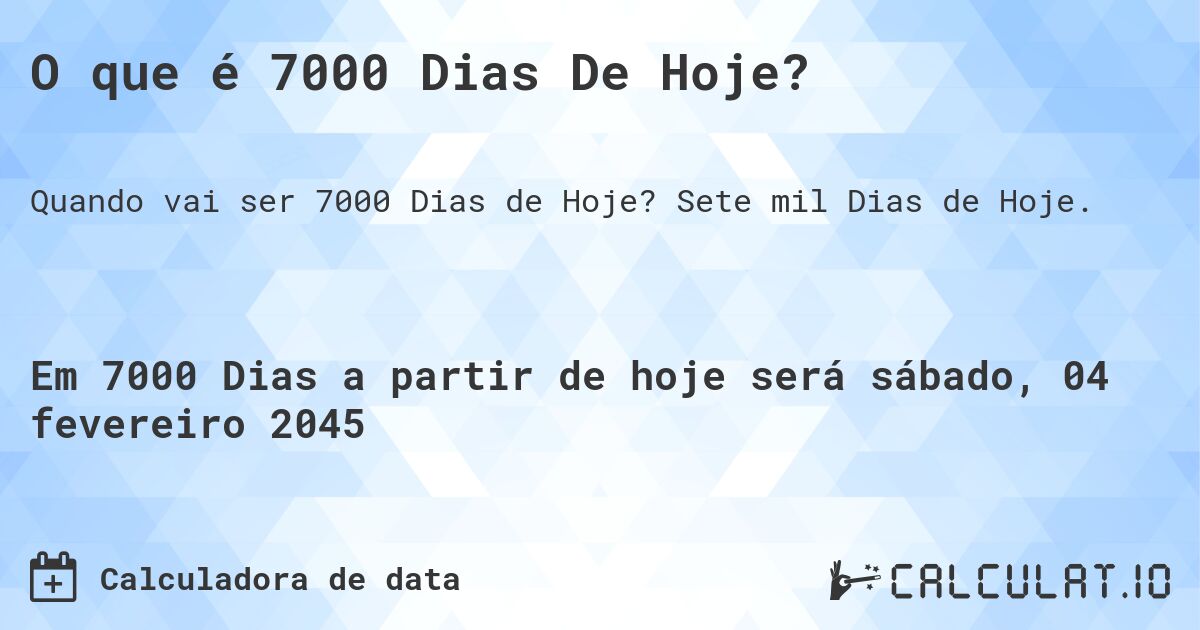 O que é 7000 Dias De Hoje?. Sete mil Dias de Hoje.