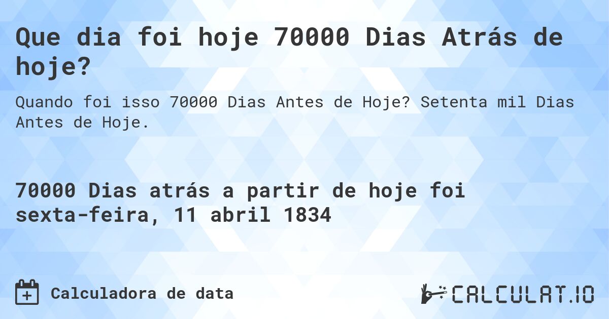 Que dia foi hoje 70000 Dias Atrás de hoje?. Setenta mil Dias Antes de Hoje.