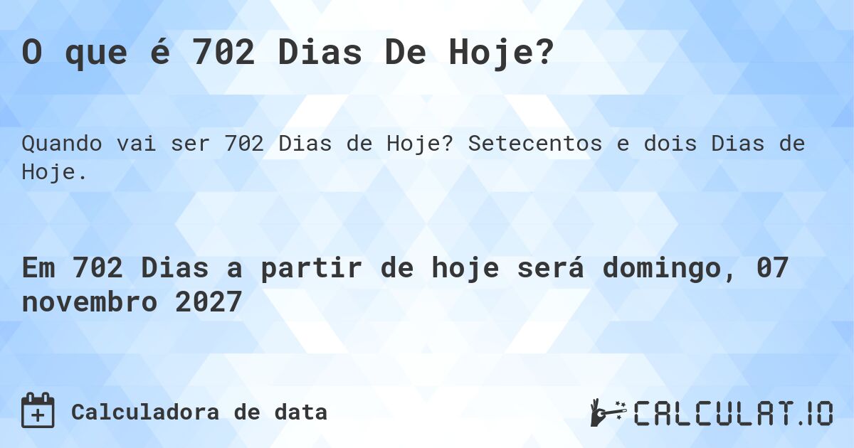 O que é 702 Dias De Hoje?. Setecentos e dois Dias de Hoje.