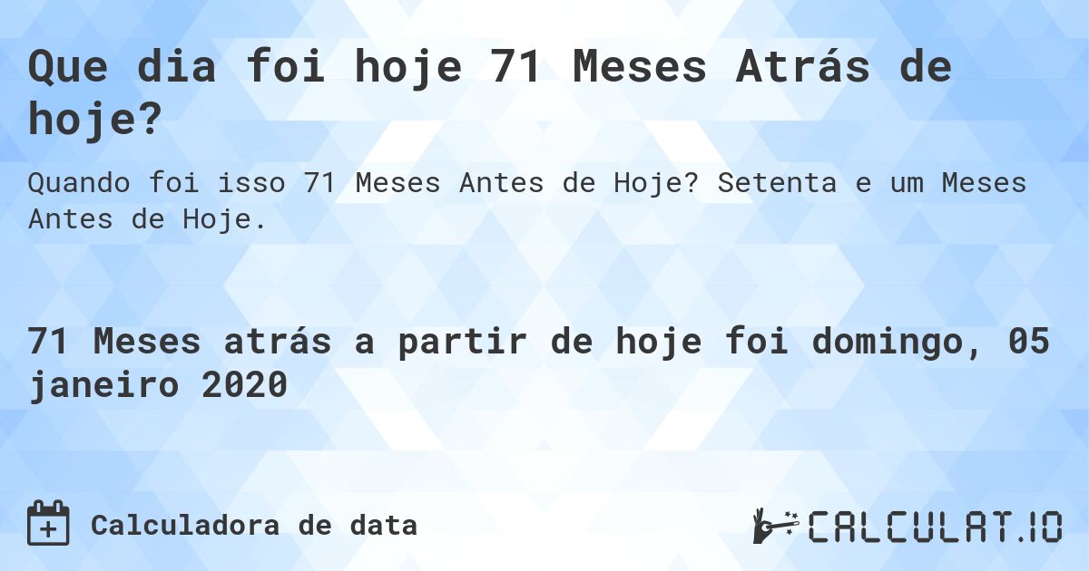 Que dia foi hoje 71 Meses Atrás de hoje?. Setenta e um Meses Antes de Hoje.