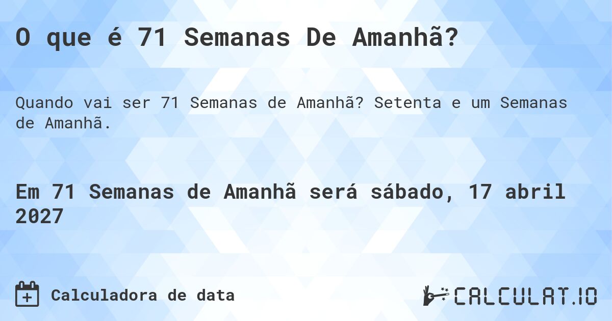 O que é 71 Semanas De Amanhã?. Setenta e um Semanas de Amanhã.
