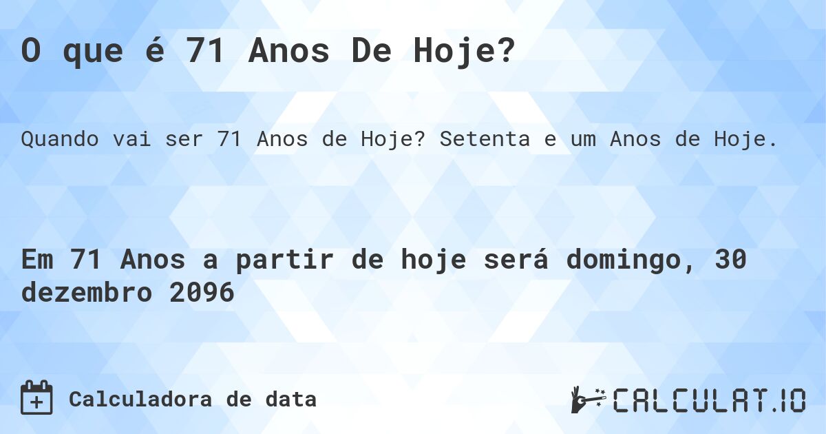 O que é 71 Anos De Hoje?. Setenta e um Anos de Hoje.