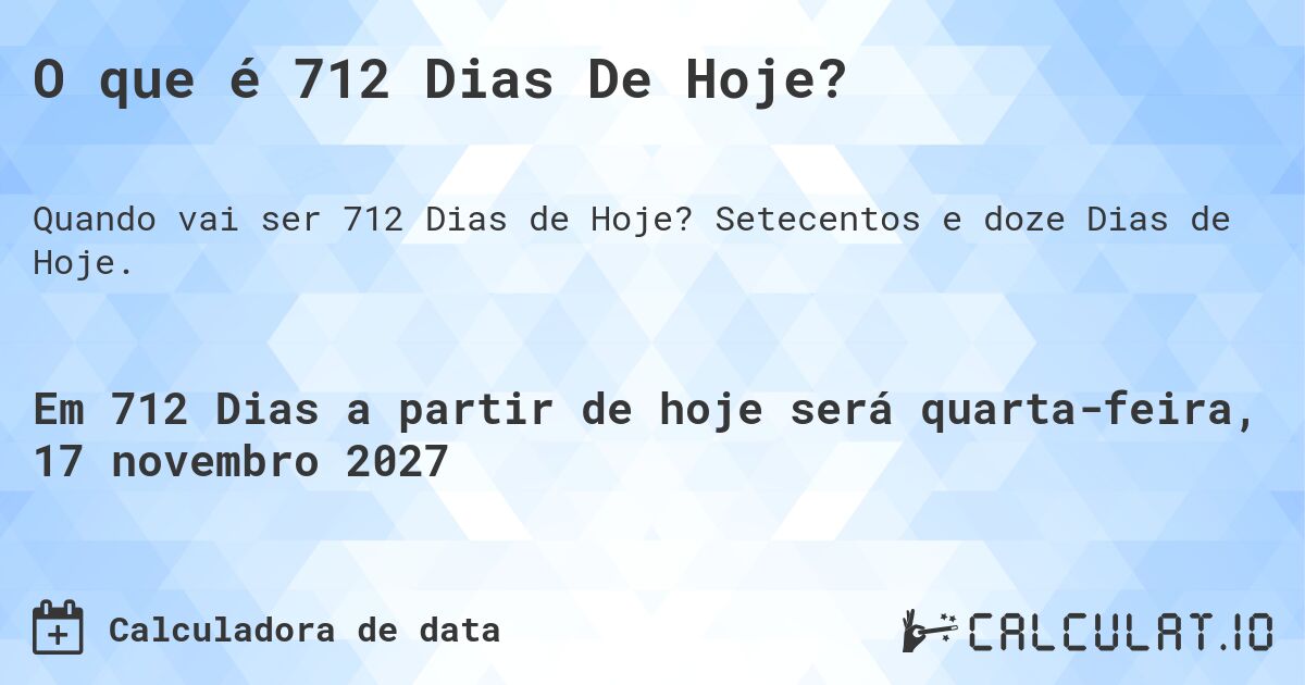 O que é 712 Dias De Hoje?. Setecentos e doze Dias de Hoje.