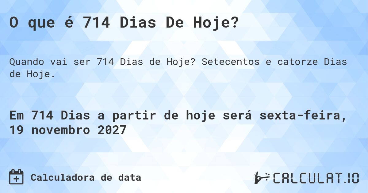 O que é 714 Dias De Hoje?. Setecentos e catorze Dias de Hoje.