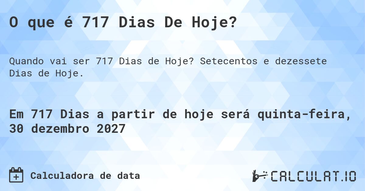 O que é 717 Dias De Hoje?. Setecentos e dezessete Dias de Hoje.