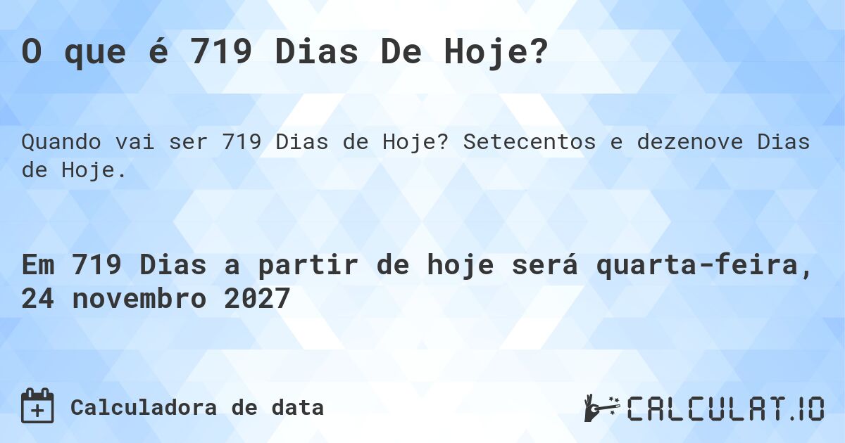 O que é 719 Dias De Hoje?. Setecentos e dezenove Dias de Hoje.