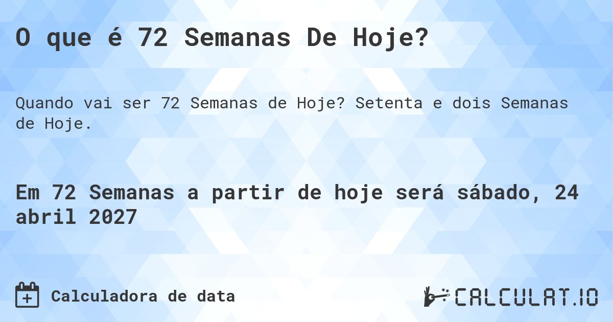O que é 72 Semanas De Hoje?. Setenta e dois Semanas de Hoje.