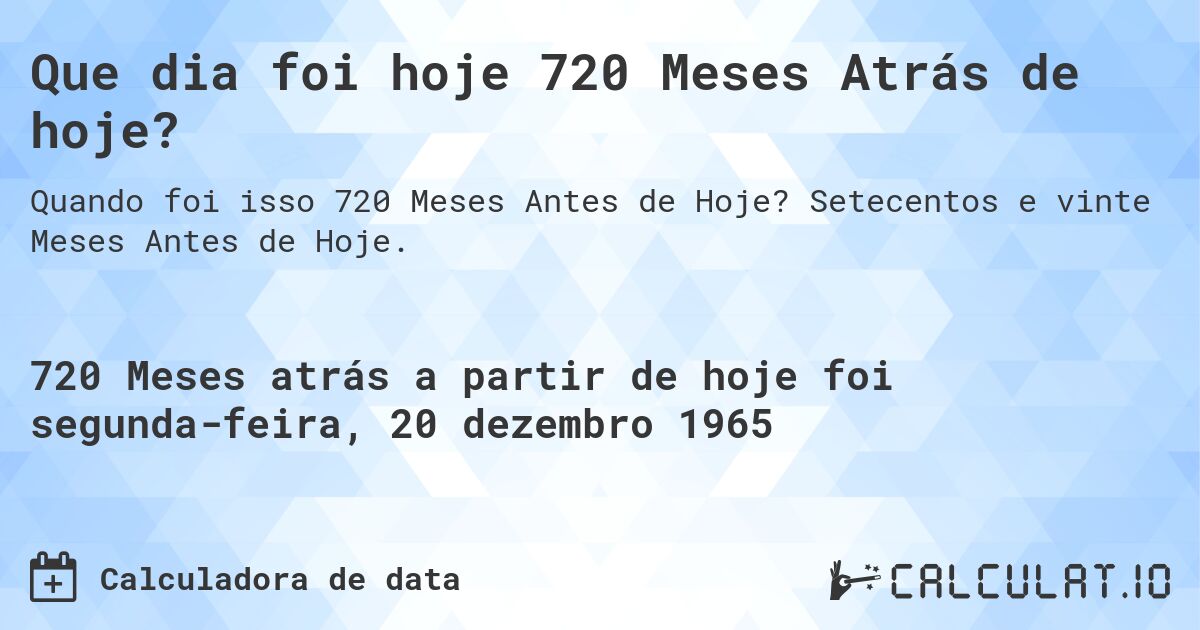 Que dia foi hoje 720 Meses Atrás de hoje?. Setecentos e vinte Meses Antes de Hoje.
