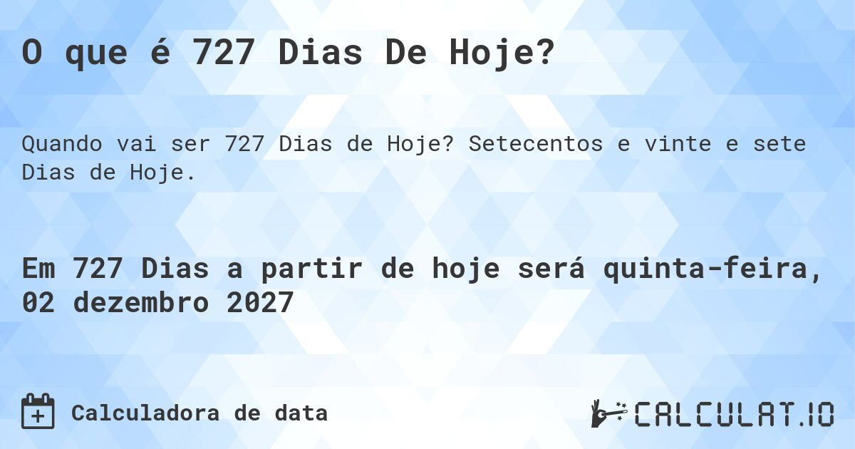 O que é 727 Dias De Hoje?. Setecentos e vinte e sete Dias de Hoje.
